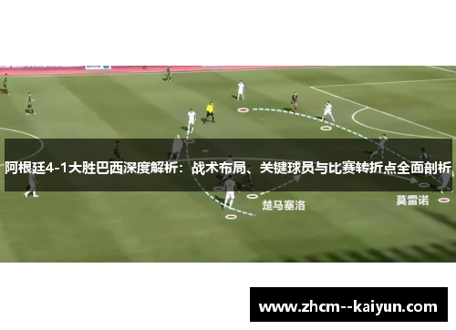 阿根廷4-1大胜巴西深度解析：战术布局、关键球员与比赛转折点全面剖析