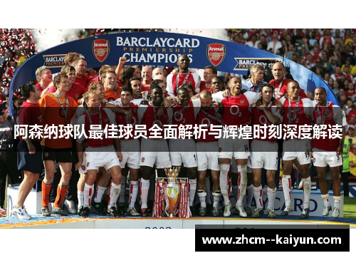 阿森纳球队最佳球员全面解析与辉煌时刻深度解读