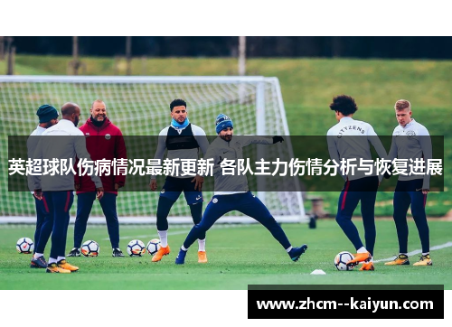 英超球队伤病情况最新更新 各队主力伤情分析与恢复进展