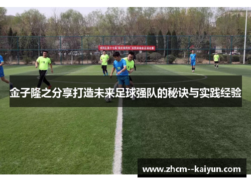 金子隆之分享打造未来足球强队的秘诀与实践经验