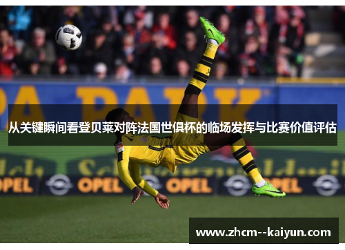 从关键瞬间看登贝莱对阵法国世俱杯的临场发挥与比赛价值评估