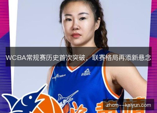 WCBA常规赛历史首次突破，联赛格局再添新悬念